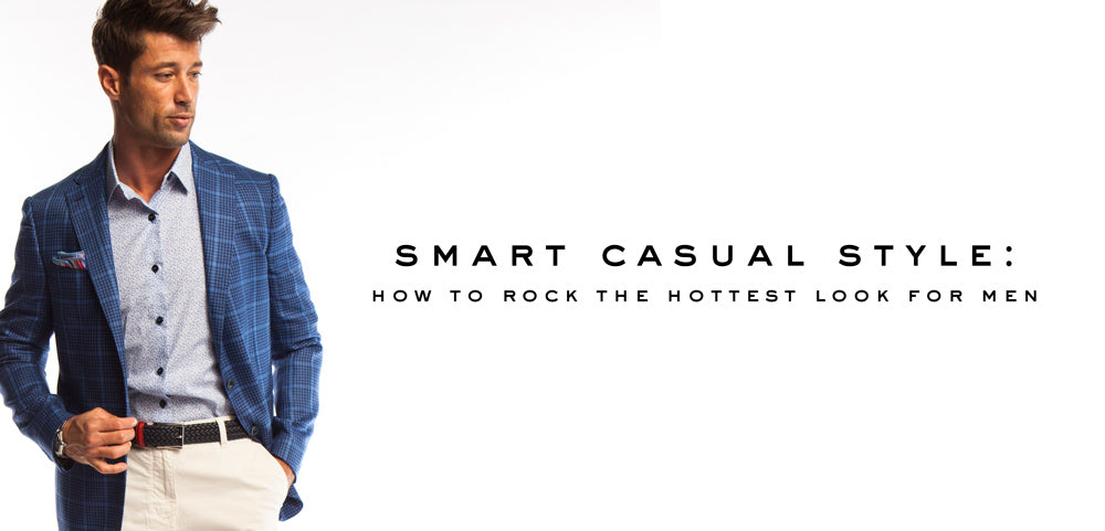 Smart Casual Style - How You Can Rock the Hottest Look for Men – Ike Behar
